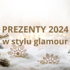 Prezentownik 2024 Czasu na Wnętrze. 33 pomysły na prezenty w stylu glamour