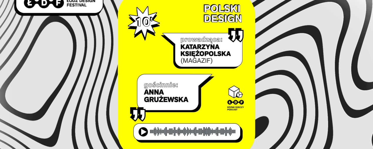 Co dobrego w projektowaniu? Rozmowa z Anną Grużewską w podcaście Różne Rzeczy Łódź Design Festival