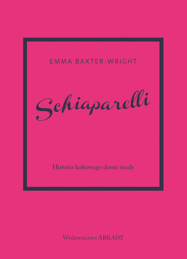 Emma Baxter-Wright Schiaparelli. Historia kultowego domu mody