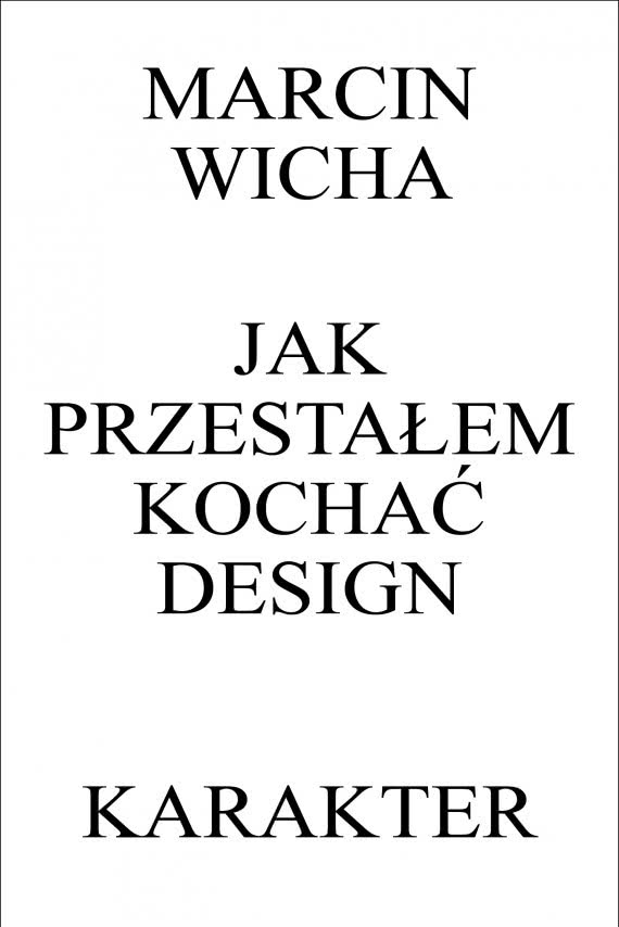Okładka książki "JAK PRZESTAŁEM KOCHAĆ DESIGN"