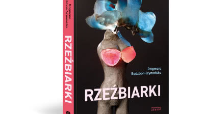 Warto przeczytać: „Rzeźbiarki” Dagmary Budzbon-Szymańskiej. Rozmawiamy z autorką książki