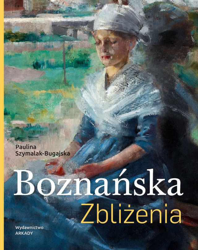 Paulina Szymalak-Bugajska, „Boznańska. Zbliżenia”, Wydawnictwo Arkady