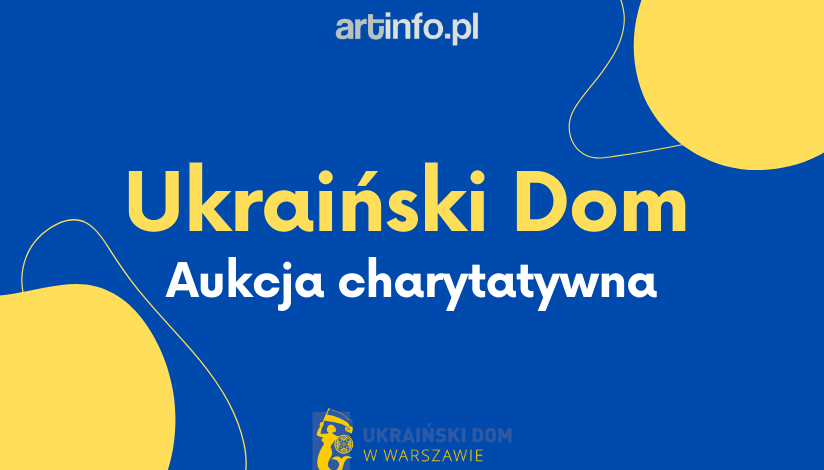 Aukcja charytatywna wspierająca Ukraiński Dom - kupimy na niej dzieła najlepszych artystów
